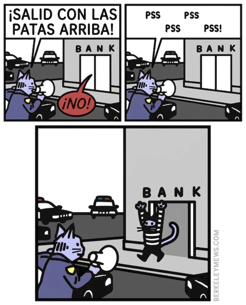 Un gato policía usa un megáfono para atraer a un ladrón de bancos gatuno haciendo sonidos de 'pss pss' tras fallar con órdenes directas. En la última viñeta, el gato ladrón sale del banco con las patas en alto rendido ante el llamado.